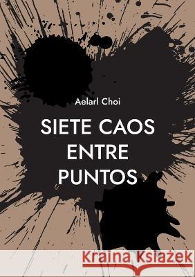 Siete Caos Entre Puntos: Primer caos - Aelarl Aelarl Choi 9788411743365