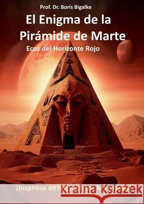 El enigma de la pir?mide de Marte: Ecos del Horizonte Rojo Boris Bigalke 9788411748247 Bod - Books on Demand