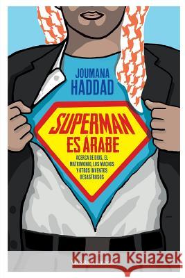 Superman es árabe: Acerca de Dios, el matrimonio los machos y otros inventos desastrosos Haddad, Joumana 9788412027198 Vaso Roto Ediciones S.L