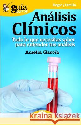 GuíaBurros Análisis clínicos: Todo lo que necesitas saber para entender tus análisis García, Amelia 9788412055610 Editatum