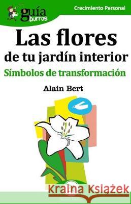 GuíaBurros Las flores de tu jardín interior: Símbolos de transformación Alain Bert 9788412055641 Editatum