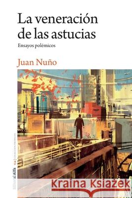 La veneración de las astucias: Ensayos polémicos Nuño, Juan 9788412145021 Editorial Alfa