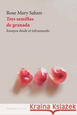 Tres semillas de granada Rose Mary Salum 9788412195897 Vaso Roto Ediciones S.L