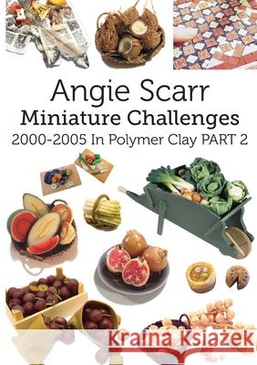 Angie Scarr Miniature Challenges: 2000-2005 In Polymer Clay Part 2 Angie Scarr 9788412202939 Frank Fisher