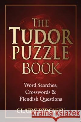 The Tudor Puzzle Book: Word Searches, Crosswords and Fiendish Questions Claire Ridgway 9788412232516 Madeglobal Publishing