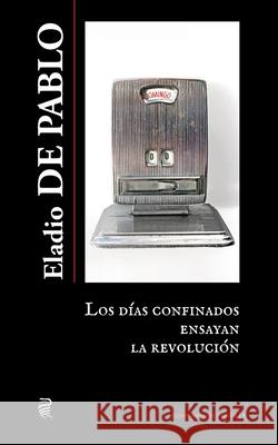 Los días confinados ensayan la revolución Eladio de Pablo 9788412264050 Orpheus Ediciones Clandestinas