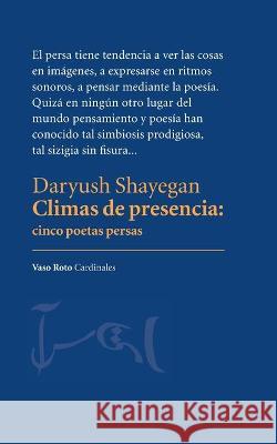 Climas de presencia. Cinco poetas persas Daryush Shayegan 9788412329308 Vaso Roto Ediciones S.L