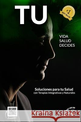 Tu Vida, tu Salud, tú Decides: Soluciones para tu Salud con terapias Integrativas y Naturales Velasco, Jordi 9788412329926 Lioc Editorial
