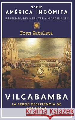 Vilcabamba: La feroz resistencia de los incas Fran Zabaleta 9788412350258 Los Libros del Salvaje