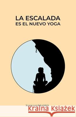 La escalada es el nuevo yoga Juan Marbarro 9788412396034