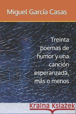 Treinta poemas de humor y una cancion esperanzada, mas o menos Miguel Garcia Casas   9788412397390 Ateneo Blasco Ibanez