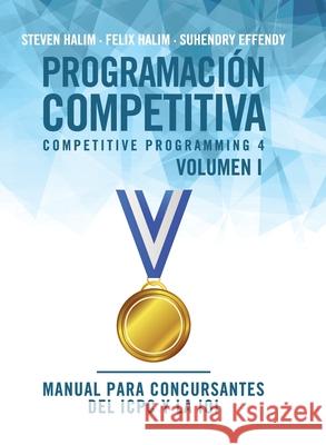 Programación competitiva (CP4) - Volumen I: Manual para concursantes del ICPC y la IOI Halim, Steven 9788412400908 Oj Books