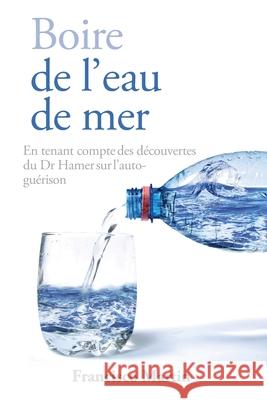 Boire de l'eau de mer: En tenant compte des découvertes du Dr Hamer sur l'auto-guérison Martin, Francisco 9788412442328