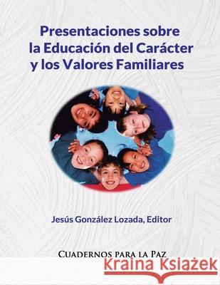 Presentaciones sobre la Educación del Carácter y los Valores Familiares Jesús González Losada Editor 9788412445732 Editorial Cuadernos Para La Paz