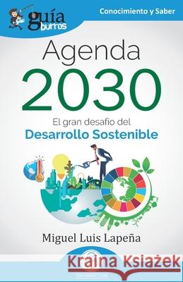 GuíaBurros: Agenda 2030: El gran desafío del Desarrollo Sostenible Miguel Luis Lapeña 9788412453560 Editatum