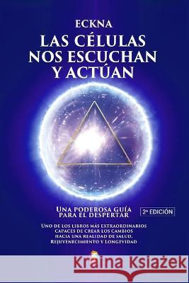 Nuestras celulas nos escuchan y actuan: Una poderosa guia para el despertar Pilar Eckna   9788412483321 Ruge
