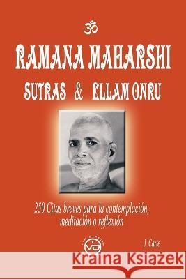 Ramana Maharshi Sutras & Ellam Onru: 250 Citas Breves Para La Contemplacion, Meditacion O Reflexion Jose Carte   9788412530841