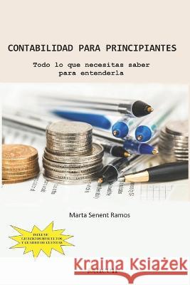Contabilidad Para Principiantes: Todo lo que necesitas para entenderla Marta Senent Ramos 9788412544695 Acen Editorial