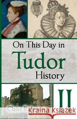 On This Day in Tudor History II Claire Ridgway   9788412595307 Madeglobal Publishing