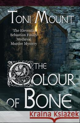 The Colour of Bone: A Sebastian Foxley Medieval Murder Mystery Toni Mount 9788412595338