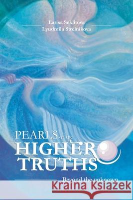 Pearls of the Higher truths: Encounters with the Higher Cosmic Consciousness Larisa Seklitova Lyudmila Strelnikova LIDI Maryanovska 9788412856309 Cosmunity