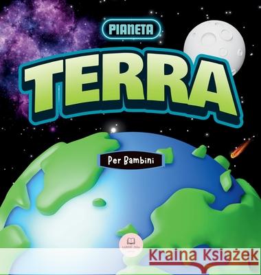 Il Pianeta Terra Per Bambini: Un Libro Educativo per Conoscere il Nostro Pianeta Samuel John 9788412891881 Samuel John Books