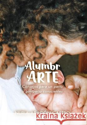 AlumbrARTE: Consejos para un parto y postparto conscientes Nuria Arag? 9788412973747