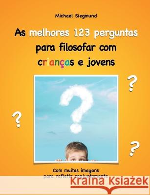 As melhores 123 perguntas para filosofar com crianças e jovens: Com muitas imagens para refletir conjuntamente Siegmund, Michael 9788413260709 Books on Demand