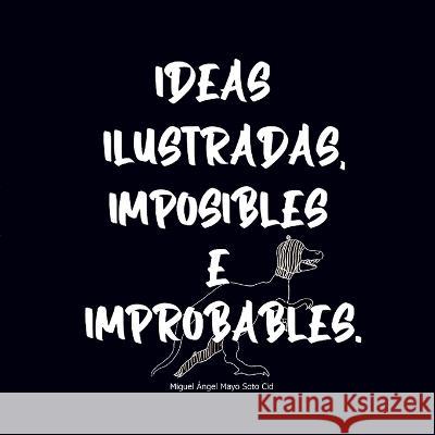 Ideas Ilustradas e Imposibles o Improbables 1 Miguel ?ngel May 9788413262529 Books on Demand