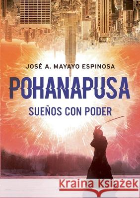 Pohanapusa: Sueños con poder Mayayo, José Antonio 9788413264219 Books on Demand