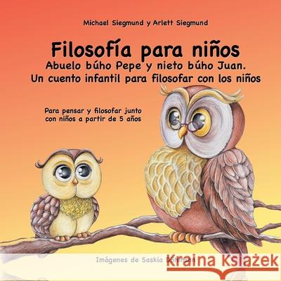 Filosofía para niños. Abuelo búho Pepe y nieto búho Juan. Un cuento infantil para filosofar con los niños: Para pensar y filosofar junto con niños a p Siegmund, Michael 9788413266718 Books on Demand