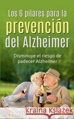 Los 6 pilares para la prevención del Alzheimer: Disminuye el riesgo de padecer Alzheimer Simons, Peter Carl 9788413267524