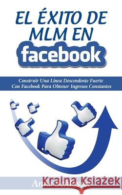 El Éxito de MLM En Facebook: Construir Una Línea Descendente Fuerte Con Facebook Para Obtener Ingresos Constantes Schlosser, Anne 9788413267586 Books on Demand