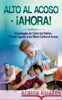 Alto al Acoso - ¡Ahora!: Estregias de Cómo los Padres Pueden Ayudar a Los Ninos Contra el Acoso Morgan, Anne 9788413267647 Books on Demand