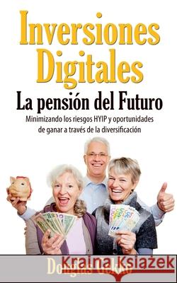 Inversiones Digitales: La pensión del Futuro?: Minimizando los riesgos HYIP y oportunidades de ganar a través de la diversificación Gekko, Douglas 9788413268095 Books on Demand
