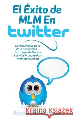 El Éxito de MLM En Twitter: La Máquina Secreta de la Genearción - Estrategia de Medios Sociales Probada Para Marketing Directo Schlosser, Anne 9788413268118 Books on Demand