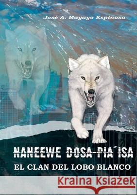 Naneewe Dosa pia`isa: El Clan del Lobo Blanco Jos Mayayo 9788413268507 Books on Demand