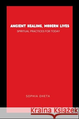 Ancient Healing, Modern Lives: Spiritual Practices for Today Oheta Sophia 9788413376707 OS Pub