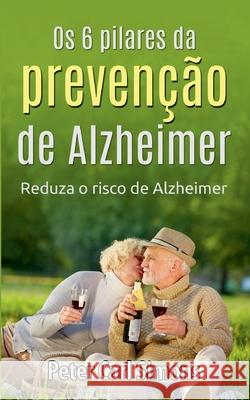 Os 6 pilares da prevenção de Alzheimer: Reduza o risco de Alzheimer Simons, Peter Carl 9788413730738 Books on Demand