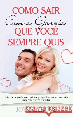 Como Sair Com a Garota que Você Sempre Quis: Saia com a garota que você sempre sonhou em ter, mas não tinha coragem de convidar Marcus, Joy 9788413733340 Books on Demand