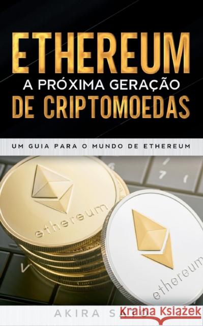 Ethereum - A próxima geração de criptomoedas: Um Guia para o Mundo de Ethereum Akira Sato 9788413733593