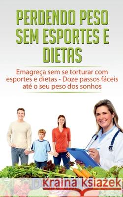 Perdendo peso sem esportes e dietas: Emagreça sem se torturar com esportes e dietas - Doze passos fáceis até o seu peso dos sonhos Dan Hild 9788413734750 Books on Demand