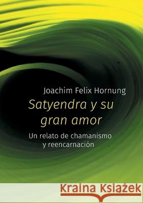 Satyendra y su gran amor: un relato de chamanismo y reencarnación Hornung, Joachim Felix 9788413735214