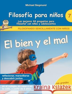 Filosofía para niños: El bien y el mal. Las mejores 44 preguntas para filosofar con niños y adolescentes Michael Siegmund 9788413737126 Books on Demand