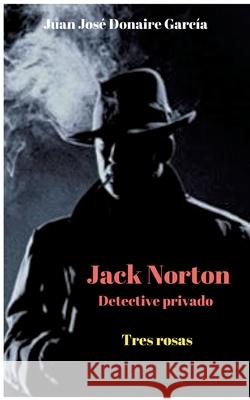 Jack Norton detective privado: Tres rosas Donaire Garc 9788413737447 Books on Demand