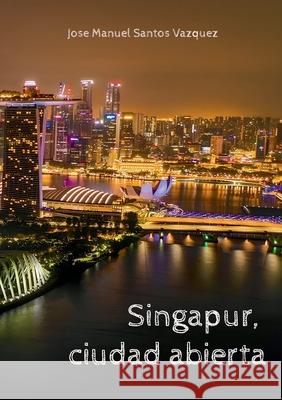 Singapur, ciudad abierta Jose Manuel Santo 9788413738956 Bod - Books on Demand