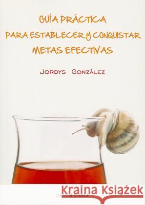 Guia Practica Para Establecer Y Conquistar Metas Efectivas = Practical Guide to Establish Effective Goals and Conquering Gonzalez, D. Jordys R. 9788415465393 Edc Corona Borealis SL