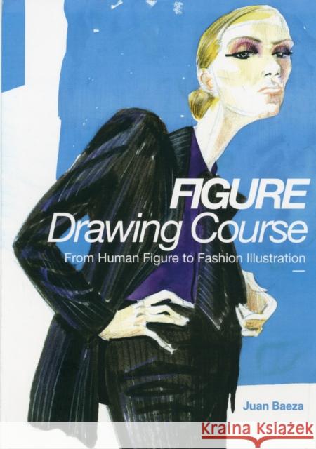 Fashion Drawing Course: From Human Figure to Fashion Illustration Juan Baeza 9788415967064