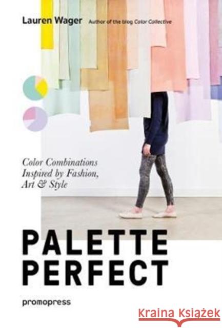 Palette Perfect: Color Combinations Inspired by Fashion, Art & Style Lauren Wager 9788415967903 Promopress