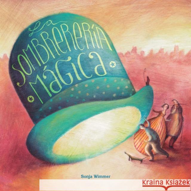La Sombrerería Mágica (the Magic Hat Shop) Wimmer, Sonja 9788416078936 Cuento de Luz SL